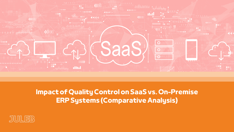 Impact of Quality Control on SaaS vs. On-Premise ERP Systems 