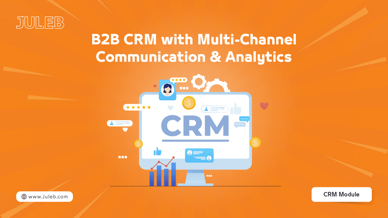 B2B CRM with Multi-Channel Communication & Analytics: The Smarter Way to Grow